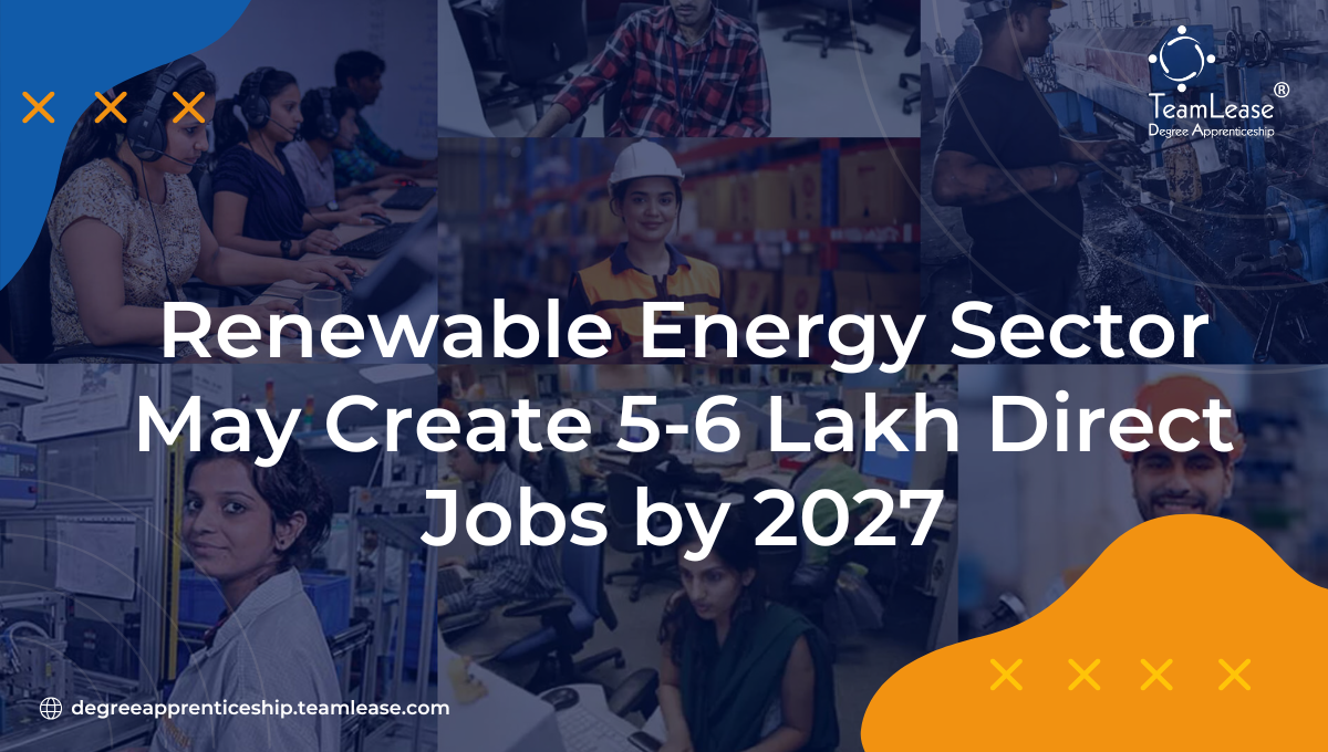 1730208233-h-320-Renewable-Energy-Sector-5-6-Lakh-Direct-Jobs-by-2027-TeamLease-Degree-Apprenticeship.png